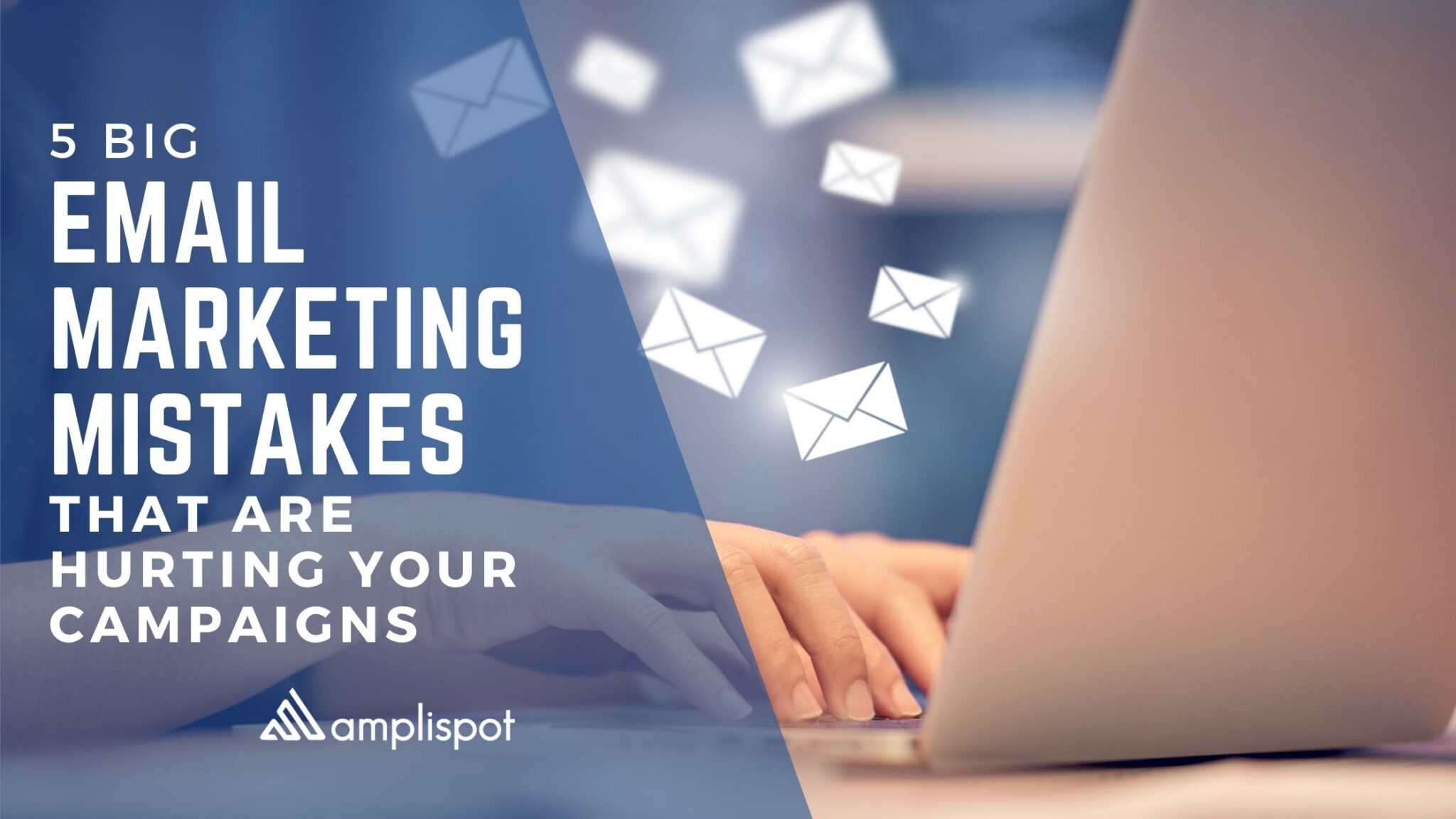 5 Big Email Marketing Mistakes That Are Hurting Your Campaigns