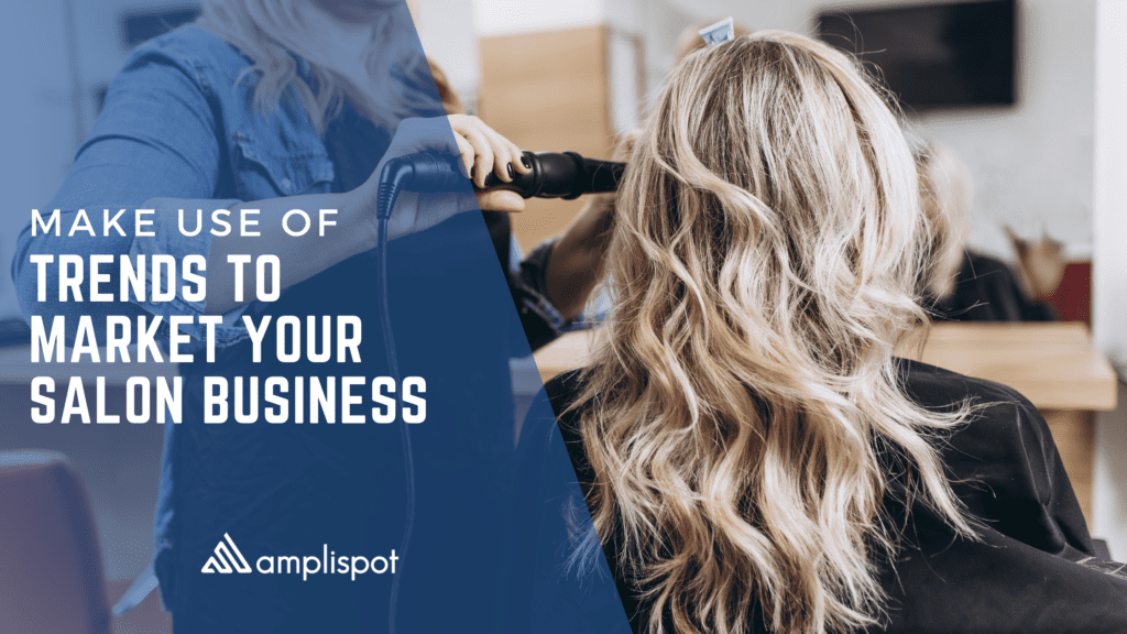 Make Use Of Trends To Market Your Salon Business | Amplispot