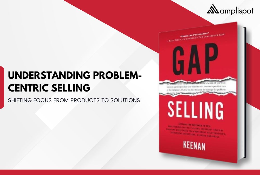 Understanding Problem-Centric Selling: Shifting Focus from Products to Solutions